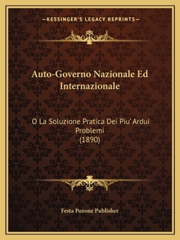 Paperback Auto-Governo Nazionale Ed Internazionale: O La Soluzione Pratica Dei Piu' Ardui Problemi (1890) [Italian] Book