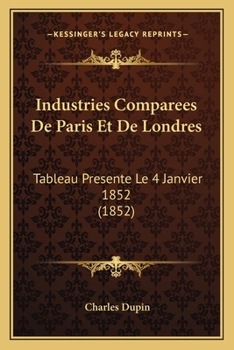 Industries Comparees De Paris Et De Londres: Tableau Presente Le 4 Janvier 1852 (1852)