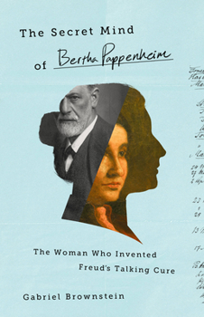 Hardcover The Secret Mind of Bertha Pappenheim: The Woman Who Invented Freud's Talking Cure Book