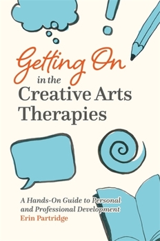 Paperback Getting on in the Creative Arts Therapies: A Hands-On Guide to Personal and Professional Development Book