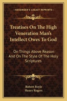 Paperback Treatises On The High Veneration Man's Intellect Owes To God: On Things Above Reason And On The Style Of The Holy Scriptures Book