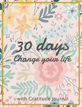 The 30 days Change your life: Start each day by writing down three things you are thankful Do it daily and make it a habit to focus on the blessings ... a copy for a friend and share the journey.