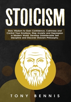 Hardcover Stoicism: Stoic Wisdom to Gain Confidence, Calmness and Control Your Emotions. Stop Anxiety and Depression in Modern World. Develop Unbelievable Self Book