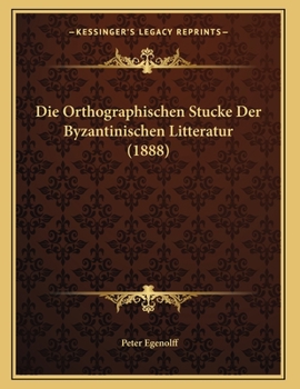 Paperback Die Orthographischen Stucke Der Byzantinischen Litteratur (1888) [German] Book