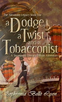 A Dodge, a Twist and a Tobacconist: A Steampunk Literary Tribute Adventure (Alexander Legacy)