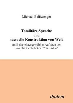 Paperback Totalitäre Sprache und textuelle Konstruktion von Welt. Am Beispiel ausgewählter Aufsätze von Joseph Goebbels über "die Juden" [German] Book