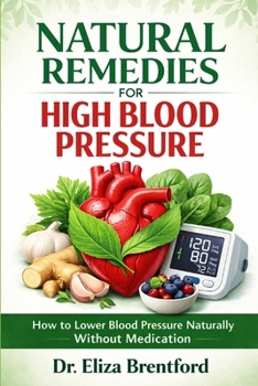 NATURAL REMEDIES FOR HIGH BLOOD PRESSURE: How to Lower Blood Pressure Naturally Without Medication