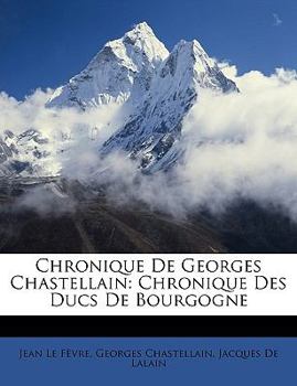 Paperback Chronique De Georges Chastellain: Chronique Des Ducs De Bourgogne Book