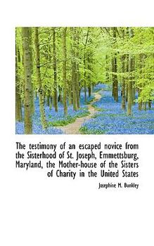 Paperback The Testimony of an Escaped Novice from the Sisterhood of St. Joseph, Emmettsburg, Maryland, the Mot Book