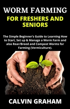 Paperback Worm Farming for Freshers and Seniors: The Simple Beginner's Guide to Learning How to Start, Set up & Manage a Worm Farm and also Rear/Breed and Compo Book