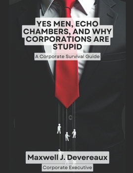 Paperback Yes Men, Echo Chambers, and Why Corporations Are Stupid: A Corporate Survival Guide Book