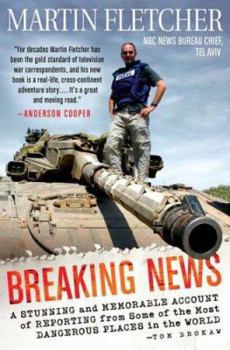 Hardcover Breaking News: A Stunning and Memorable Account of Reporting from Some of the Most Dangerous Places in the World Book