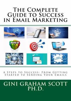 Paperback The Complete Guide to Success in Email Marketing: 8 Steps to Success: From Getting Started to Sending Your Emails Book
