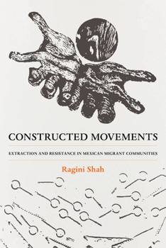 Paperback Constructed Movements: Extraction and Resistance in Mexican Migrant Communities Volume 1 Book