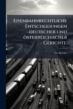 Eisenbahnrechtliche Entscheidungen Deutscher Und Osterreichischer Gerichte, Volume 6...
