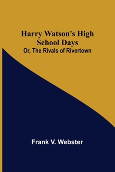 Harry Watson's High School Days; Or, the Rivals of Rivertown