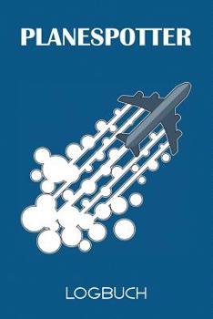 Planespotter Logbuch: 120 Seiten tabellarische Aufzeichnungsvorlagen für die Flugzeugbeobachtung (German Edition)