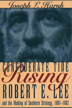 Hardcover Confederate Tide Rising: Robert E. Lee and the Making of Southern Strategy, 1861-1862 Book