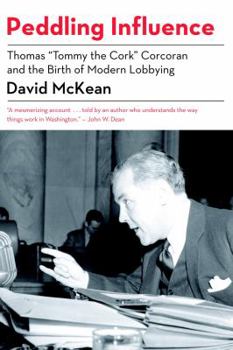 Paperback Peddling Influence: Thomas "Tommy the Cork" Corcoran and the Birth of Modern Lobbying Book