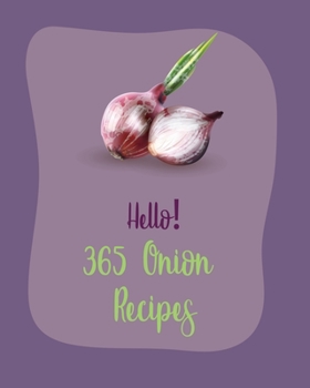 Paperback Hello! 365 Onion Recipes: Best Onion Cookbook Ever For Beginners [Book 1] Book