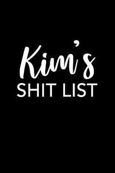 Kim's Shit List: Kim Gift Notebook - Funny Personalized Lined Note Pad for Women Named Kim - Novelty Journal with Lines - Sarcastic Cool Office Gag Gift for Coworkers Boss - Size 6x9