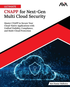 Ultimate CNAPP for Next-Gen Multi Cloud Security: Master CNAPP to Secure Your Cloud-Native Applications with Unified Visibility, Compliance, and Multi-Cloud Protection (English Edition)