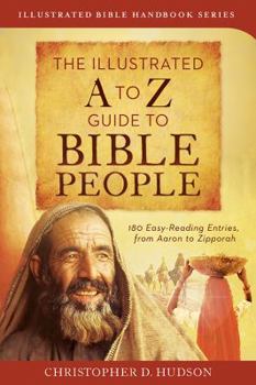 Paperback The Illustrated A to Z Guide to Bible People: 180 Easy-Reading Entries, from Aaron to Zipporah Book