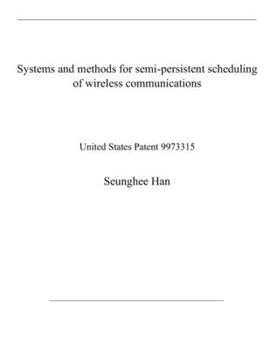 Paperback Systems and methods for semi-persistent scheduling of wireless communications: United States Patent 9973315 Book