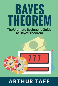 Paperback Bayes Theorem: The Ultimate Beginner's Guide to Bayes Theorem Book