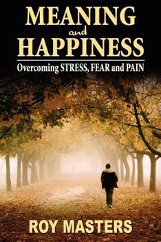 Paperback Meaning and Happiness: Overcoming STRESS, FEAR & PAIN Book