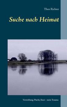 Paperback Suche nach Heimat: Vertreibung, Flucht, Stasi - mein Trauma [German] Book