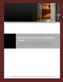 Paperback Reporting Intellectual Property Crime: A Guide for Victims of Copyright Infringement, Trademark Counterfeiting, and Trade Secret Theft Book