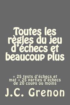 Paperback Toutes les regles du jeu d'echecs et beaucoup plus: + 25 tests d'échecs et mat + 25 parties d'échecs de 21 coups ou moins [French] Book