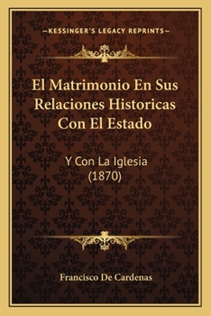 Paperback El Matrimonio En Sus Relaciones Historicas Con El Estado: Y Con La Iglesia (1870) [Spanish] Book