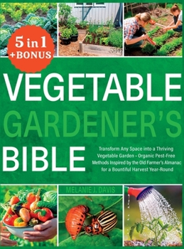 Hardcover Vegetable Gardener's Bible: [5 in 1] Transform Any Space into a Thriving Vegetable Garden Organic Pest-Free Methods Inspired by the Old Farmer's A Book