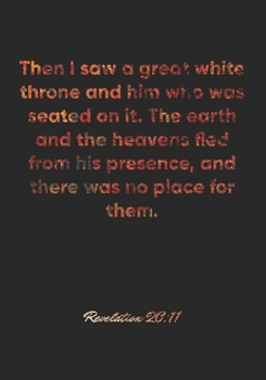 Revelation 20: 11 Notebook: Then I saw a great white throne and him who was seated on it. The earth and the heavens fled from his presence, and there was no plac: Revelation 20:11 Notebook, Bible Vers