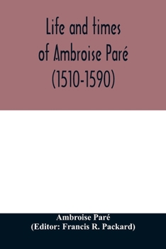 Paperback Life and times of Ambroise Paré (1510-1590) with a new translation of his Apology and an account of his journeys in divers places Book