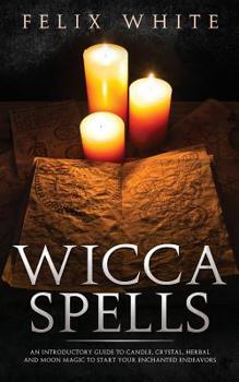 Paperback Wicca Spells: An Introductory Guide to Candle, Crystal, Herbal and Moon Magic to Start your Enchanted Endeavors Book