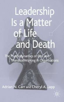 Hardcover Leadership Is a Matter of Life and Death: The Psychodynamics of Eros and Thanatos Working in Organisations Book