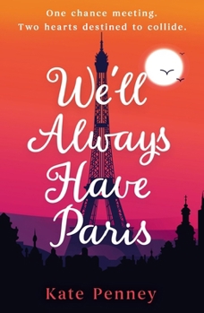 Paperback We'll Always Have Paris: The Uplifting Debut Rom-Com of the Year Set Against the Stunning Backdrop of the City of Love Book