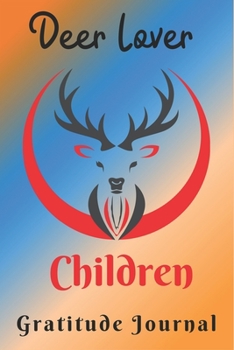 Deer Lover Children Gratitude Journal: Daily Gratitude Journal for deer lovers Giving Thanks and Reflection, Writing Prompts and Mindfulness  birthday gift