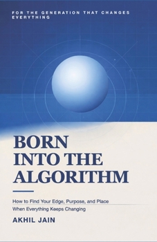 Paperback Born Into the Algorithm: How to Find Your Edge, Purpose, and Place, When Everything Keeps Changing Book