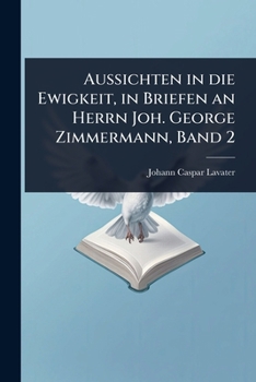 Paperback Aussichten in die Ewigkeit, in Briefen an Herrn Joh. George Zimmermann, Band 2 [German] Book