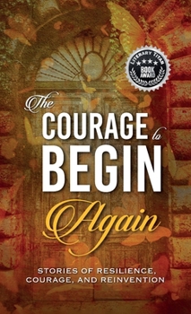 Hardcover The Courage to Begin Again: Stories of Resilience, Courage, and Reinvention Book