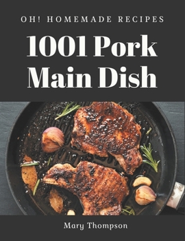 Paperback Oh! 1001 Homemade Pork Main Dish Recipes: Enjoy Everyday With Homemade Pork Main Dish Cookbook! Book