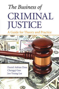 Hardcover The Business of Criminal Justice: A Guide for Theory and Practice Book