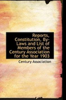 Paperback Reports, Constitution, By-Laws and List of Members of the Century Association for the Year 1903 Book