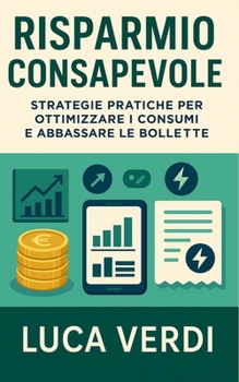 Paperback Risparmio Consapevole: Strategie pratiche per ottimizzare i consumi e abbassare le bollette [Italian] Book
