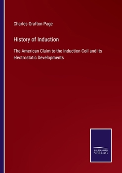 Paperback History of Induction: The American Claim to the Induction Coil and its electrostatic Developments Book