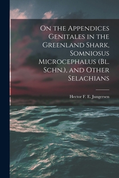 Paperback On the Appendices Genitales in the Greenland Shark, Somniosus Microcephalus (Bl. Schn.), and Other Selachians Book